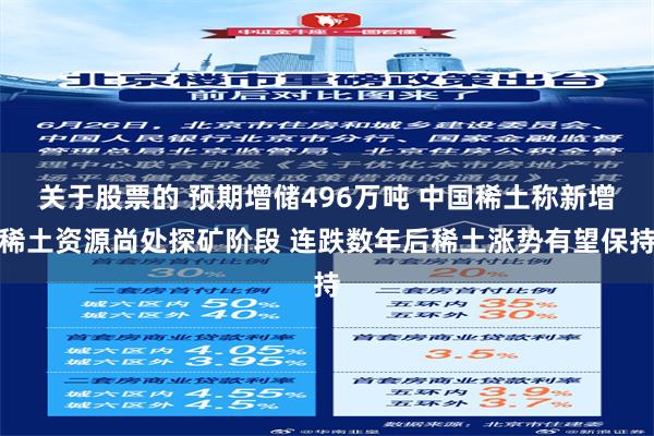 关于股票的 预期增储496万吨 中国稀土称新增稀土资源尚处探矿阶段 连跌数年后稀土涨势有望保持