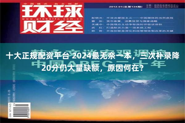 十大正规配资平台 2024最无奈一本，三次补录降20分仍大量缺额，原因何在？