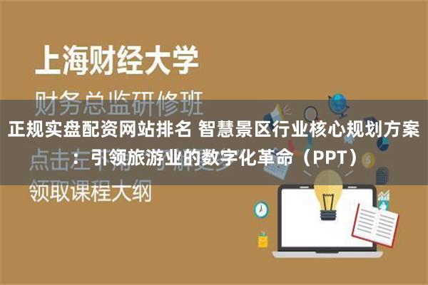 正规实盘配资网站排名 智慧景区行业核心规划方案：引领旅游业的数字化革命（PPT）