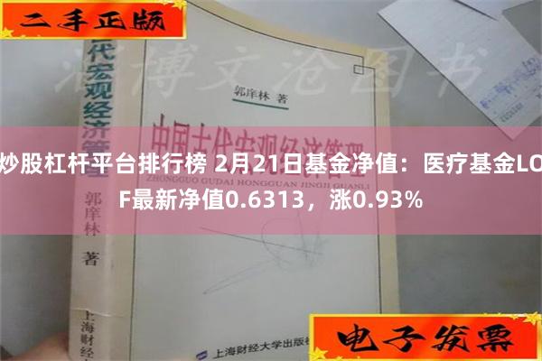 炒股杠杆平台排行榜 2月21日基金净值：医疗基金LOF最新净值0.6313，涨0.93%